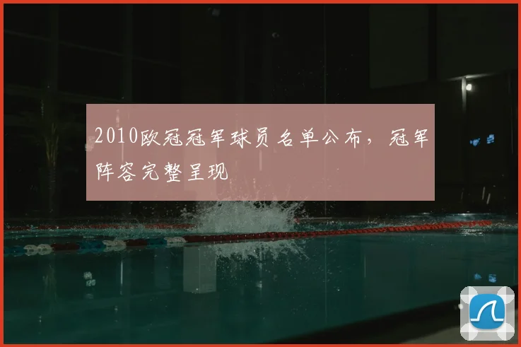 2010欧冠冠军球员名单公布,冠军阵容完整呈现